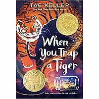 WHEN YOU TRAP A TIGER John Newbery Medal---Tae Keller