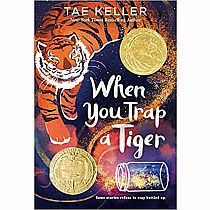WHEN YOU TRAP A TIGER John Newbery Medal---Tae Keller