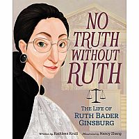 No Truth Without Ruth: The Life of Ruth Bader Ginsburg    --KATHLEEN KRULL NANCY ZHANG