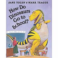 How Do Dinosaurs Go To School?    --JANE YOLEN MARK TEAGUE