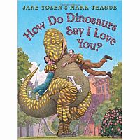 How Do Dinosaurs Say I Love You   --JANE YOLEN MARK TEAGUE