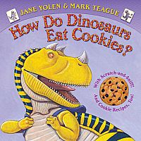 How Do Dinosaurs Eat Cookies?   --JANE YOLEN & MARK TEAGUE