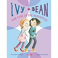 Ivy and Bean Take Care of the Babysitter: Book 4---ANNIE BARROWS  SOPHIE BLACKALL