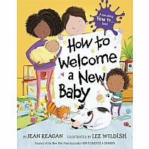 HOW TO WELCOME A NEW BABY  --Jean Reagan  Lee Wildish