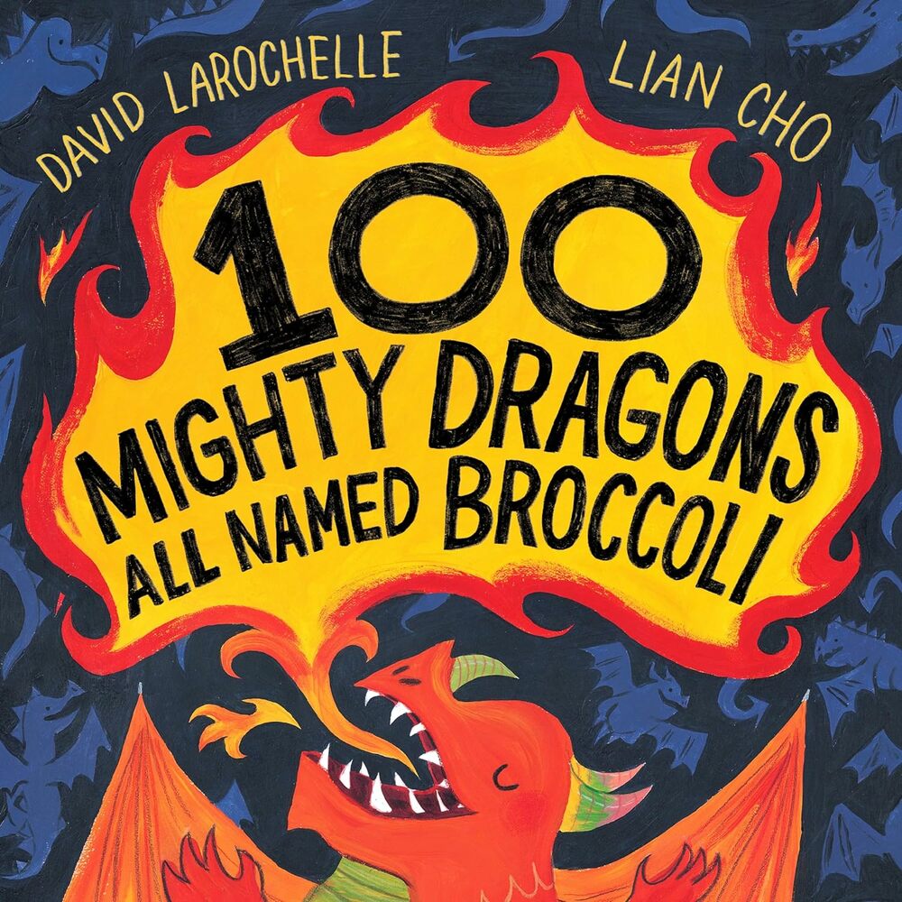 100 MIGHTY DRAGONS NAMED BROCOLI --David LaRochelle Lian Cho