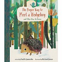 The Proper Way to Meet a Hedgehog and Other How-To Poems   --PAUL JANECZKO RICHARD JONES