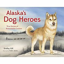 Alaska's Dog Heroes: True Stories of Remarkable Canines   --SHELLEY GILL ROBIN JAMES